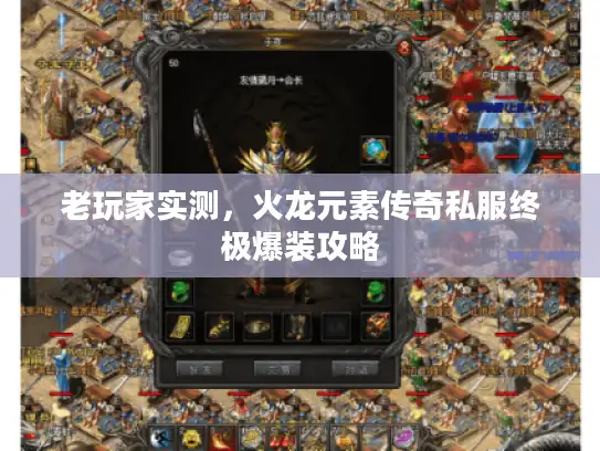 老玩家实测,火龙元素传奇私服终极爆装攻略 老玩家实测,火龙元素传奇私服终极爆装攻略