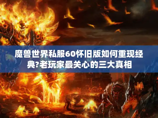 魔兽世界私服60怀旧版如何重现经典?老玩家最关心的三大真相