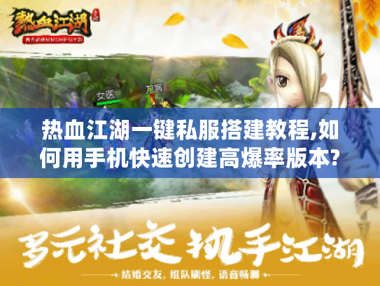 热血江湖一键私服搭建教程,如何用手机快速创建高爆率版本?