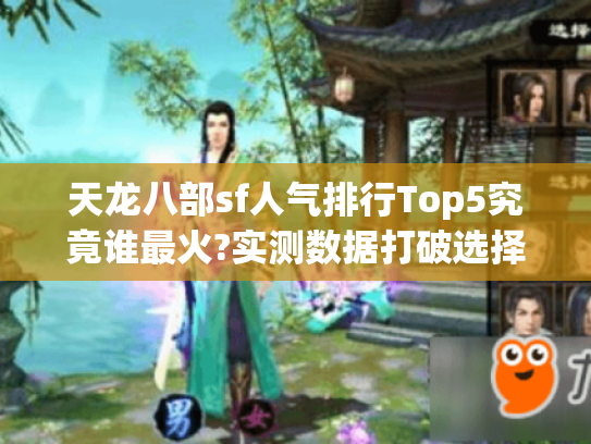 天龙八部sf人气排行Top5究竟谁最火?实测数据打破选择焦虑