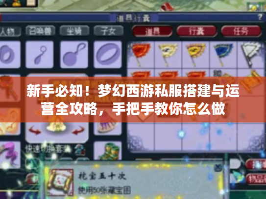 新手必知!梦幻西游私服搭建与运营全攻略,手把手教你怎么做 新手必知!梦幻西游私服搭建与运营全攻略,手把手教你怎么做