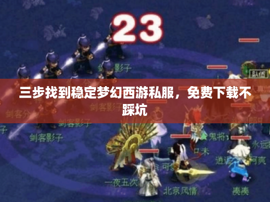 三步找到稳定梦幻西游私服,免费下载不踩坑 三步找到稳定梦幻西游私服,免费下载不踩坑