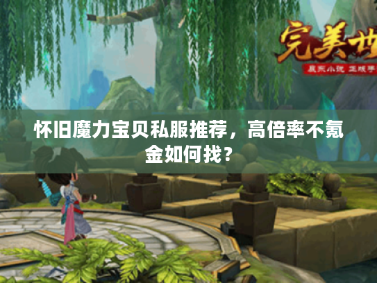 怀旧魔力宝贝私服推荐，高倍率不氪金如何找？