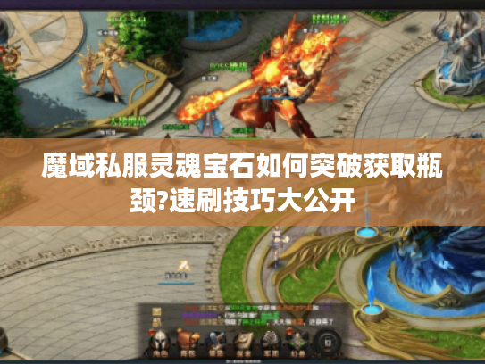 魔域私服灵魂宝石如何突破获取瓶颈?速刷技巧大公开