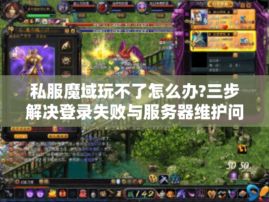 私服魔域玩不了怎么办?三步解决登录失败与服务器维护问题 私服魔域玩不了怎么办?三步解决登录失败与服务器维护问题