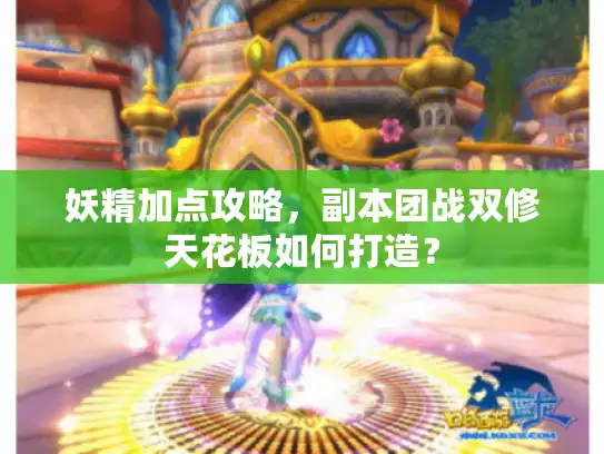 妖精加点攻略，副本团战双修天花板如何打造？