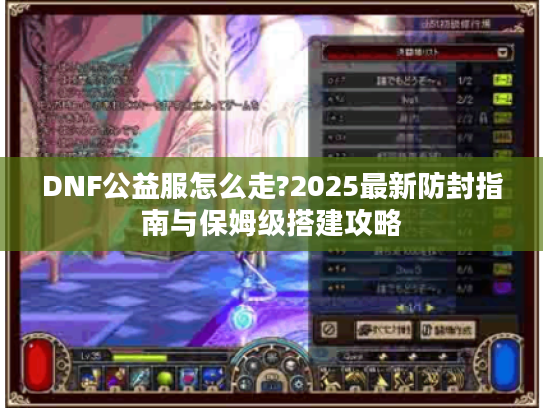 DNF公益服怎么走?2025最新防封指南与保姆级搭建攻略