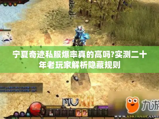 宁夏奇迹私服爆率真的高吗?实测二十年老玩家解析隐藏规则 宁夏奇迹私服爆率真的高吗?实测二十年老玩家解析隐藏规则