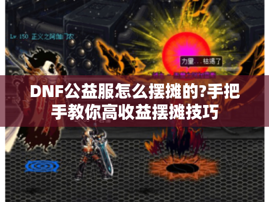 DNF公益服怎么摆摊的?手把手教你高收益摆摊技巧