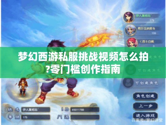 梦幻西游私服挑战视频怎么拍?零门槛创作指南