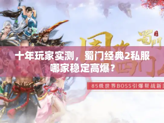 十年玩家实测，蜀门经典2私服哪家稳定高爆？