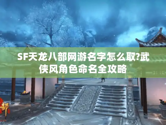 SF天龙八部网游名字怎么取?武侠风角色命名全攻略