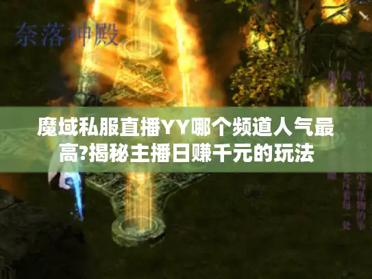 魔域私服直播YY哪个频道人气最高?揭秘主播日赚千元的玩法 魔域私服直播YY哪个频道人气最高?揭秘主播日赚千元的玩法