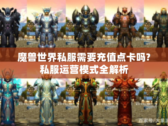 魔兽世界私服需要充值点卡吗?私服运营模式全解析