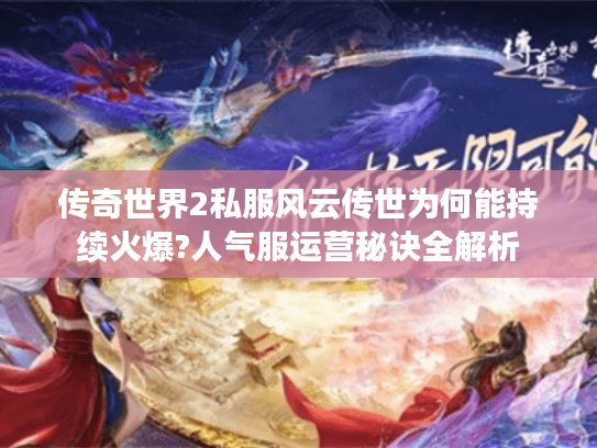 传奇世界2私服风云传世为何能持续火爆?人气服运营秘诀全解析