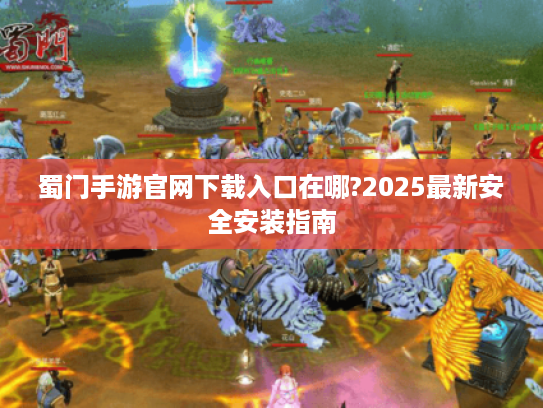 蜀门手游官网下载入口在哪?2025最新安全安装指南