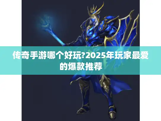 传奇手游哪个好玩?2025年玩家最爱的爆款推荐