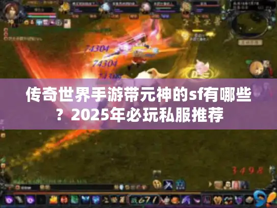 传奇世界手游带元神的sf有哪些？2025年必玩私服推荐