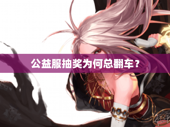 公益服抽奖为何总翻车? 公益服抽奖为何总翻车?