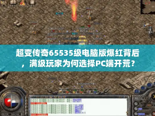 超变传奇65535级电脑版爆红背后，满级玩家为何选择PC端开荒？