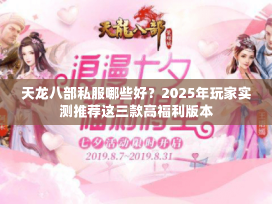 天龙八部私服哪些好？2025年玩家实测推荐这三款高福利版本