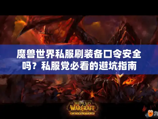 魔兽世界私服刷装备口令安全吗？私服党必看的避坑指南