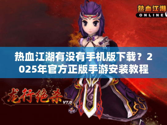 热血江湖有没有手机版下载？2025年官方正版手游安装教程