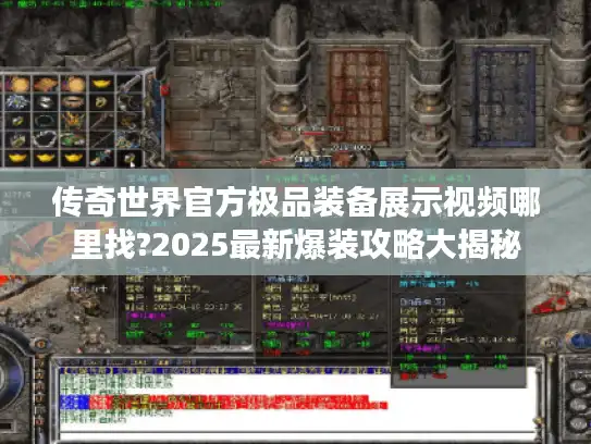 传奇世界官方极品装备展示视频哪里找?2025最新爆装攻略大揭秘