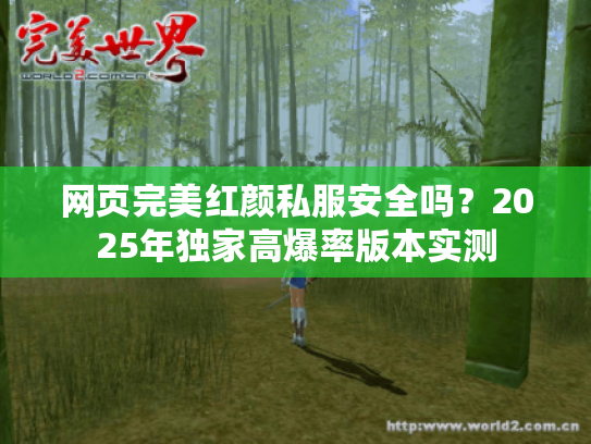 网页完美红颜私服安全吗？2025年独家高爆率版本实测