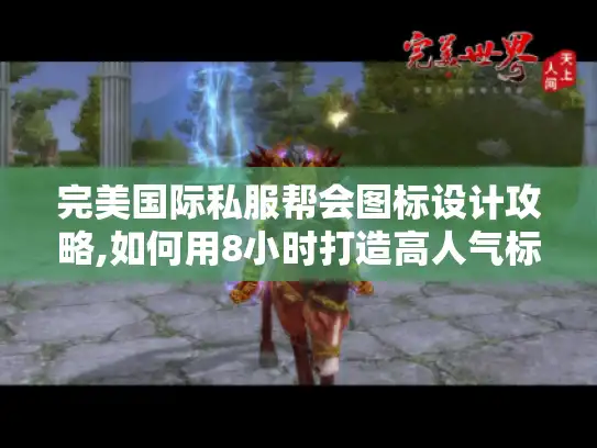 完美国际私服帮会图标设计攻略,如何用8小时打造高人气标识?