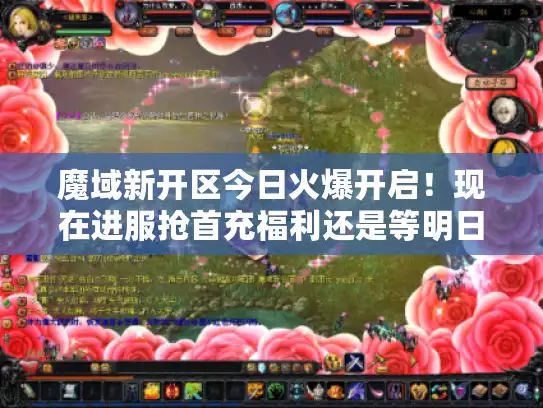 魔域新开区今日火爆开启！现在进服抢首充福利还是等明日双倍?