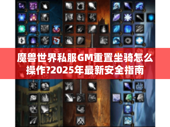 魔兽世界私服GM重置坐骑怎么操作?2025年最新安全指南