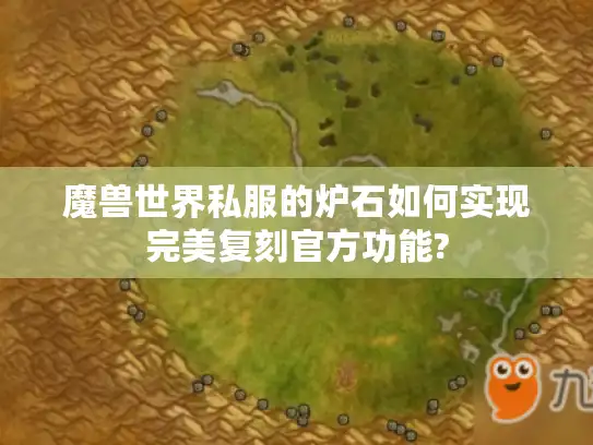 魔兽世界私服的炉石如何实现完美复刻官方功能?