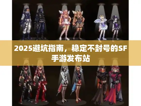 2025避坑指南，稳定不封号的SF手游发布站