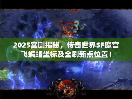 2025实测揭秘,传奇世界SF魔宫飞蝙蝠坐标及全刷新点位置! 2025实测揭秘,传奇世界SF魔宫飞蝙蝠坐标及全刷新点位置!