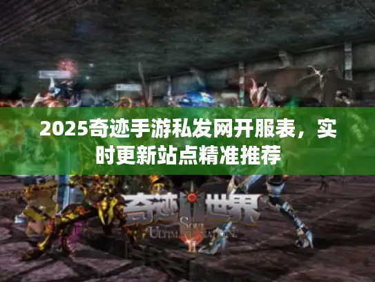 2025奇迹手游私发网开服表，实时更新站点精准推荐