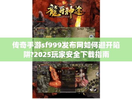 传奇手游sf999发布网如何避开陷阱?2025玩家安全下载指南 传奇手游sf999发布网如何避开陷阱?2025玩家安全下载指南