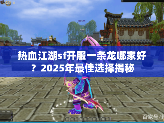 热血江湖sf开服一条龙哪家好？2025年最佳选择揭秘