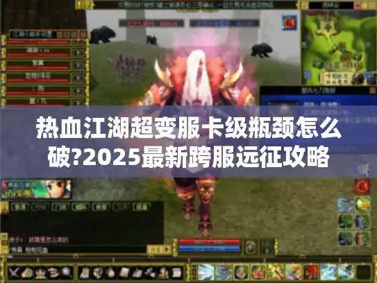 热血江湖超变服卡级瓶颈怎么破?2025最新跨服远征攻略