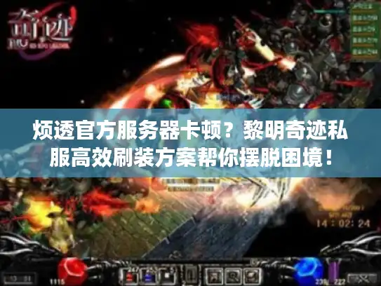 烦透官方服务器卡顿？黎明奇迹私服高效刷装方案帮你摆脱困境！