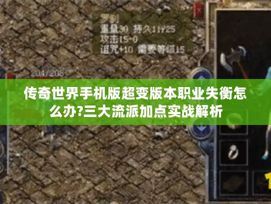 传奇世界手机版超变版本职业失衡怎么办?三大流派加点实战解析