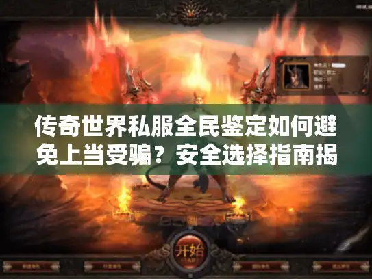 传奇世界私服全民鉴定如何避免上当受骗?安全选择指南揭秘 传奇世界私服全民鉴定如何避免上当受骗?安全选择指南揭秘