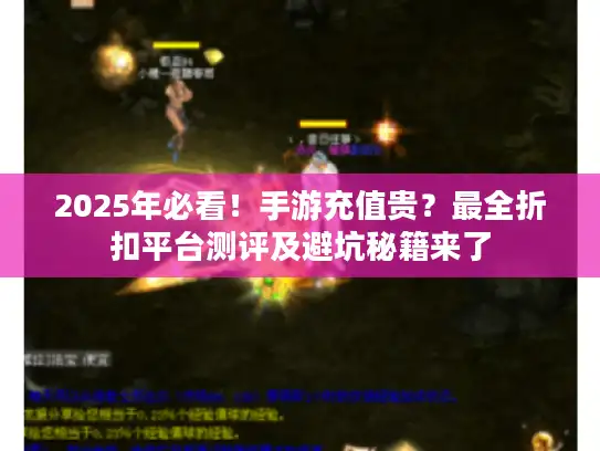 2025年必看！手游充值贵？最全折扣平台测评及避坑秘籍来了