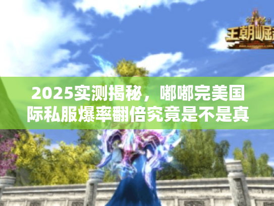2025实测揭秘，嘟嘟完美国际私服爆率翻倍究竟是不是真的？