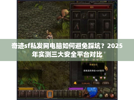 奇迹sf私发网电脑如何避免踩坑？2025年实测三大安全平台对比