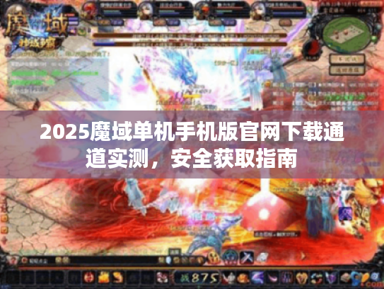 2025魔域单机手机版官网下载通道实测，安全获取指南