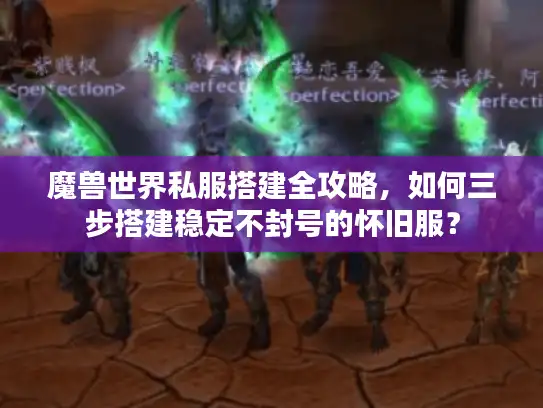 魔兽世界私服搭建全攻略，如何三步搭建稳定不封号的怀旧服？