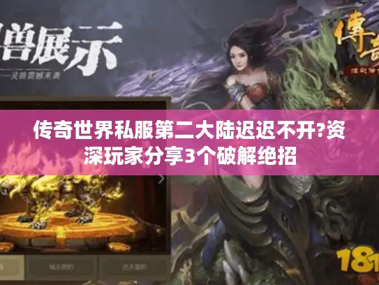 传奇世界私服第二大陆迟迟不开?资深玩家分享3个破解绝招 传奇世界私服第二大陆迟迟不开?资深玩家分享3个破解绝招