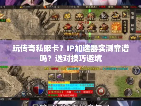 玩传奇私服卡?IP加速器实测靠谱吗?选对技巧避坑 玩传奇私服卡?IP加速器实测靠谱吗?选对技巧避坑