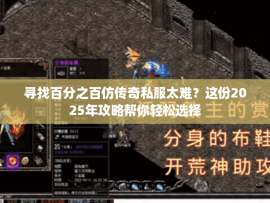 寻找百分之百仿传奇私服太难？这份2025年攻略帮你轻松选择